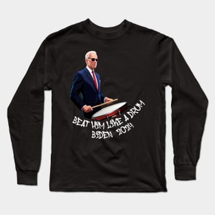 Beat Him Like A Drum Biden 2024 Long Sleeve T-Shirt